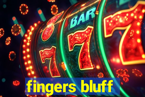 fingers bluff