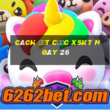 Cách đặt cược XSKT ngày 26