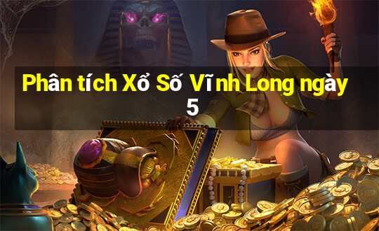 Phân tích Xổ Số Vĩnh Long ngày 5