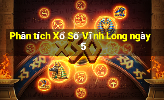 Phân tích Xổ Số Vĩnh Long ngày 5