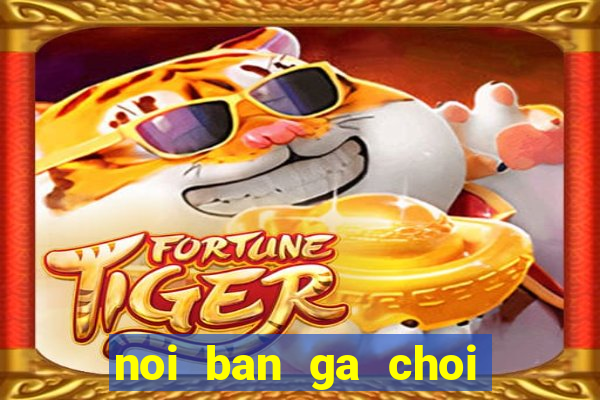 noi ban ga choi mien bac