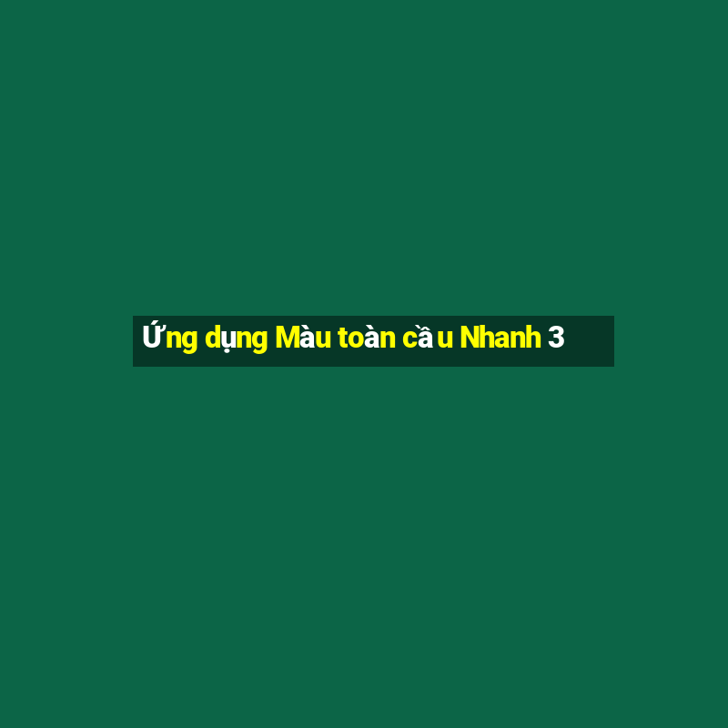 Ứng dụng Màu toàn cầu Nhanh 3