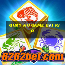 Quay Hu Game Bài Rio