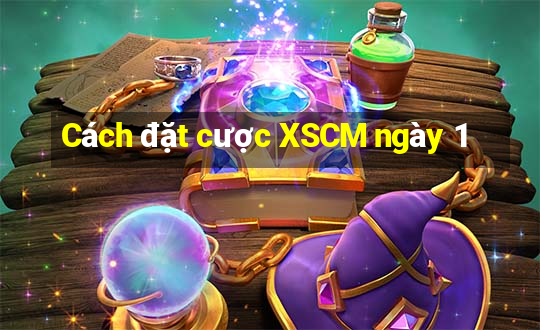 Cách đặt cược XSCM ngày 1