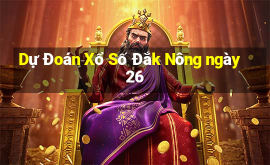 Dự Đoán Xổ Số Đắk Nông ngày 26