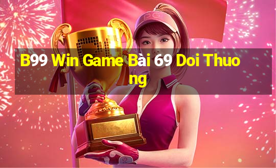 B99 Win Game Bài 69 Doi Thuong