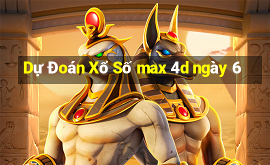 Dự Đoán Xổ Số max 4d ngày 6