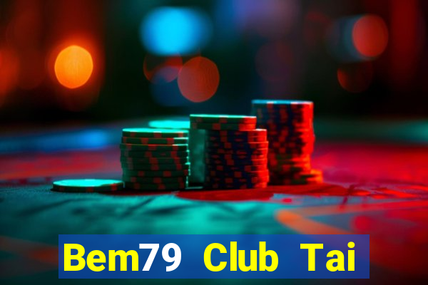 Bem79 Club Tai Game Bài Đổi Thưởng Uy Tín