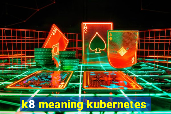 k8 meaning kubernetes