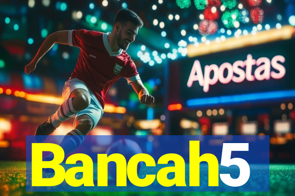 Bancah5