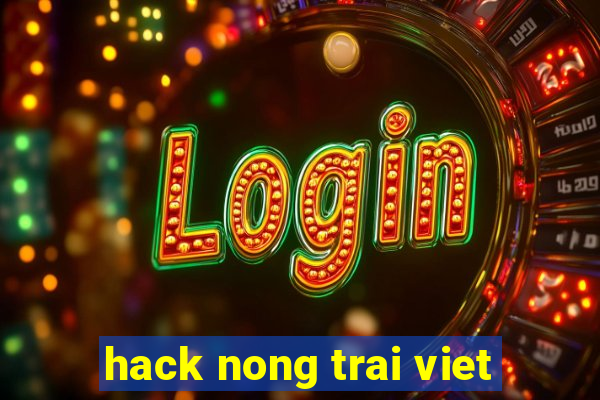 hack nong trai viet