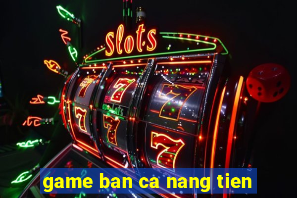 game ban ca nang tien