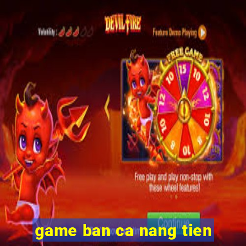 game ban ca nang tien