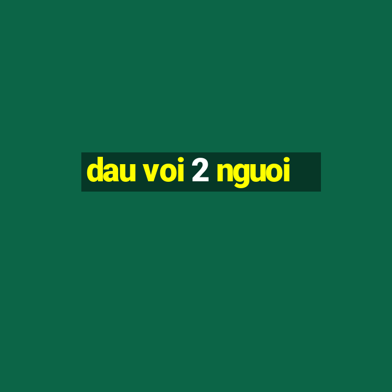 dau voi 2 nguoi