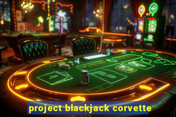 project blackjack corvette