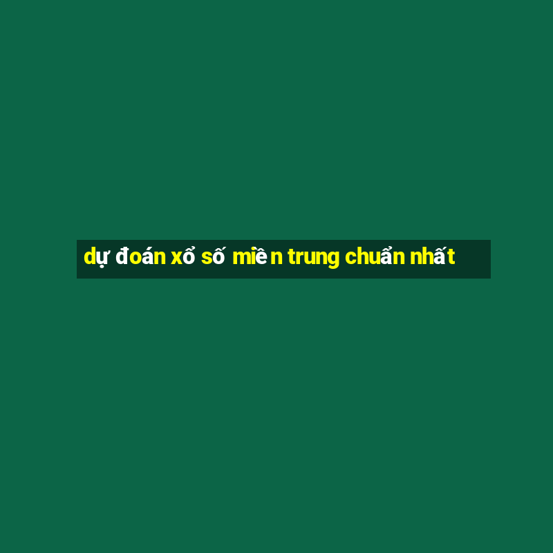 dự đoán xổ số miền trung chuẩn nhất