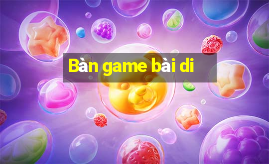 Bàn game bài di