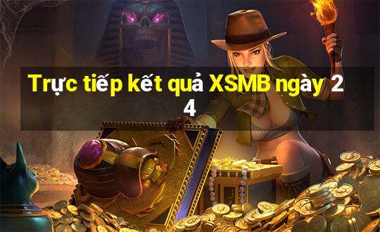 Trực tiếp kết quả XSMB ngày 24