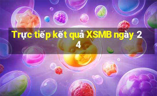 Trực tiếp kết quả XSMB ngày 24