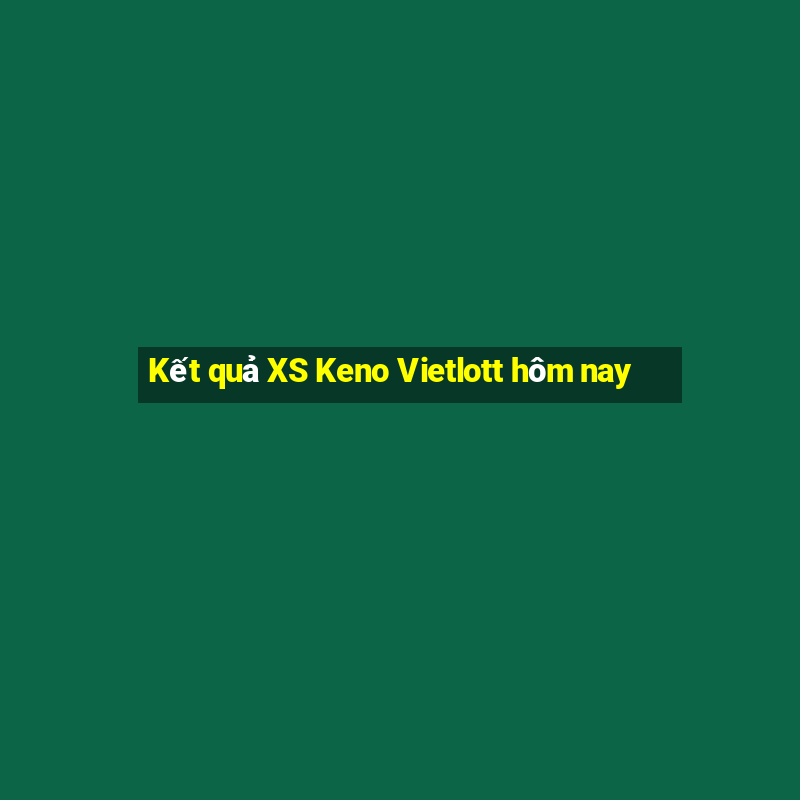 Kết quả XS Keno Vietlott hôm nay