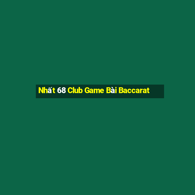 Nhất 68 Club Game Bài Baccarat