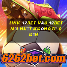 Link 12bet vào 12bet mới nhất không bị chặn