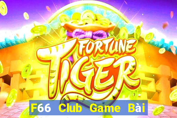 F66 Club Game Bài Chơi Với Bạn Bè