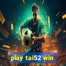 play tai52 win