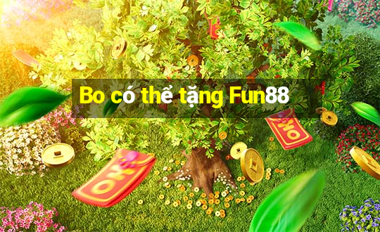 Bo có thể tặng Fun88