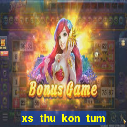 xs thu kon tum hom nay