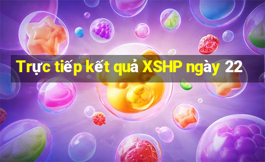 Trực tiếp kết quả XSHP ngày 22