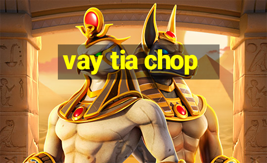 vay tia chop