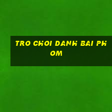 tro choi danh bai phom