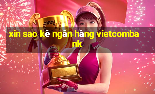 xin sao kê ngân hàng vietcombank