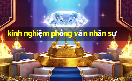 kinh nghiệm phỏng vấn nhân sự