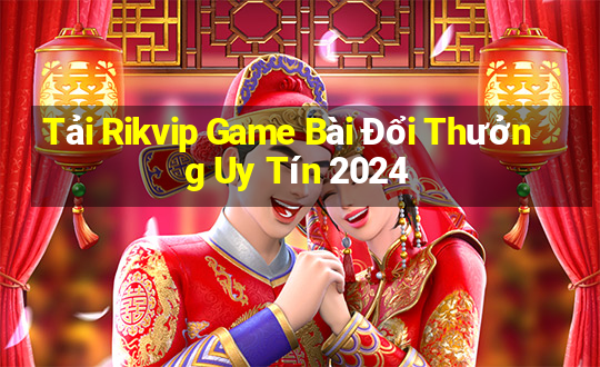 Tải Rikvip Game Bài Đổi Thưởng Uy Tín 2024