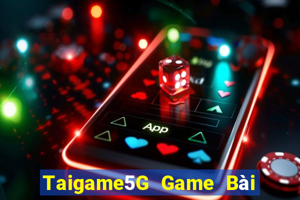 Taigame5G Game Bài Đổi Thưởng