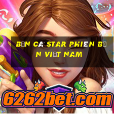 Bắn cá Star Phiên bản Việt nam