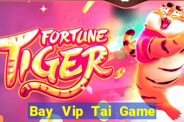 Bay Vip Tai Game Bài Đổi Thưởng Uy Tín