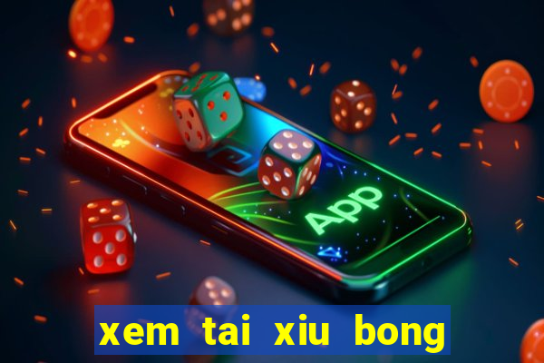 xem tai xiu bong da hom nay