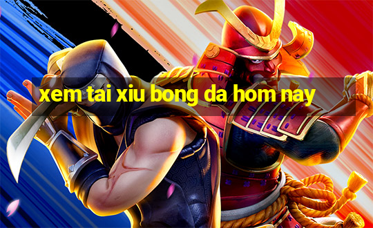 xem tai xiu bong da hom nay