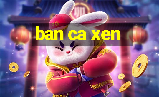 ban ca xen