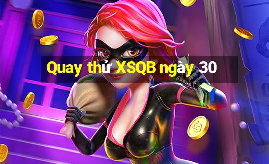 Quay thử XSQB ngày 30