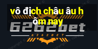 vô địch châu âu hôm nay