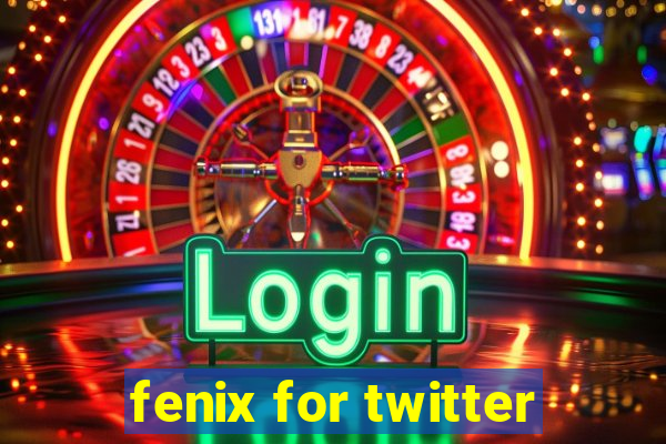 fenix for twitter