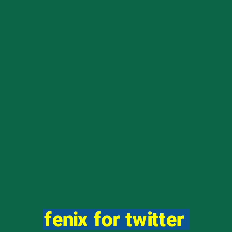 fenix for twitter