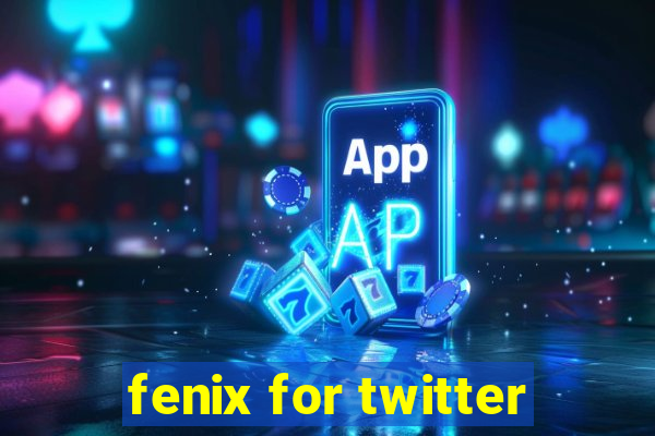 fenix for twitter