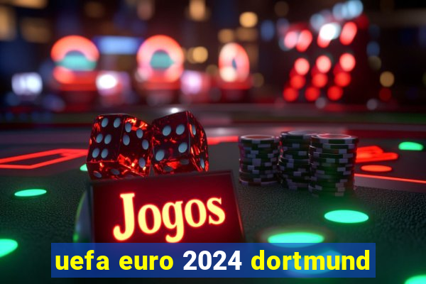 uefa euro 2024 dortmund