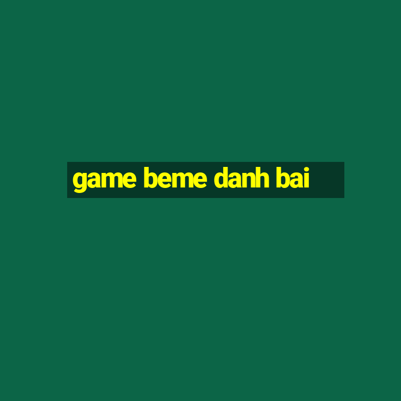 game beme danh bai