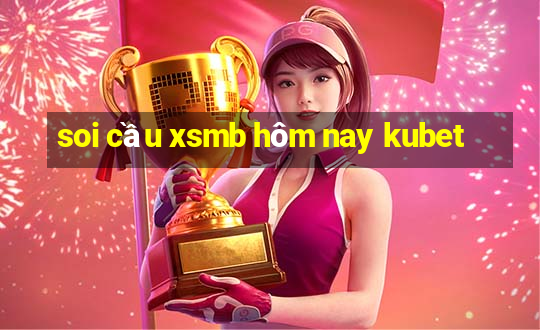 soi cầu xsmb hôm nay kubet